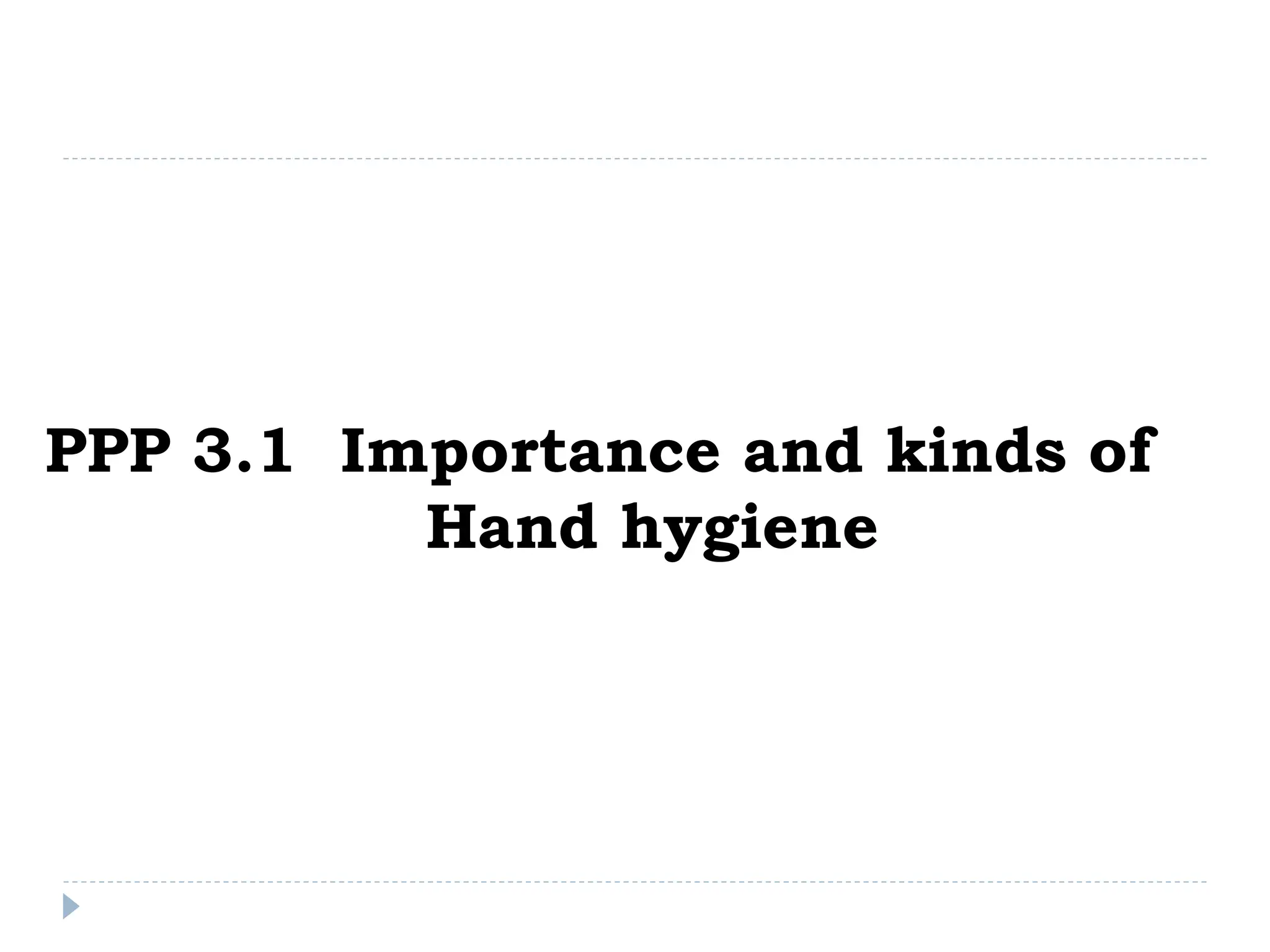PPP 3.1 Importance and kinds of
Hand hygiene
 