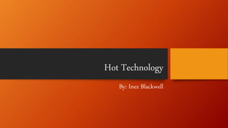 Hot Technology
By: Inez Blackwell
 