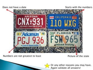 Does not have a date
Numbers are not greatest to least Picture of the state
Starts with the numbers
Or any other reasons you may have.
Again validate all answers!
 