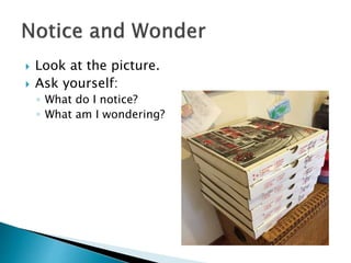  Look at the picture.
 Ask yourself:
◦ What do I notice?
◦ What am I wondering?
 