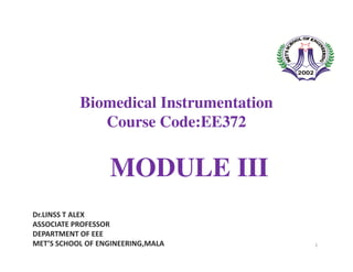 Biomedical Instrumentation
Course Code:EE372
MODULE III
1
Dr.LINSS T ALEX
ASSOCIATE PROFESSOR
DEPARTMENT OF EEE
MET’S SCHOOL OF ENGINEERING,MALA
 