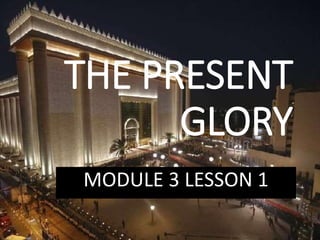 THE PRESENT
GLORY
MODULE 3 LESSON 1
 