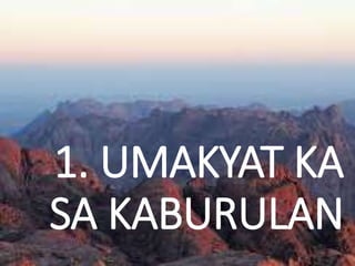 1. UMAKYAT KA
SA KABURULAN
 