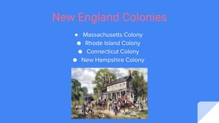 New England Colonies
● Massachusetts Colony
● Rhode Island Colony
● Connecticut Colony
● New Hampshire Colony
 