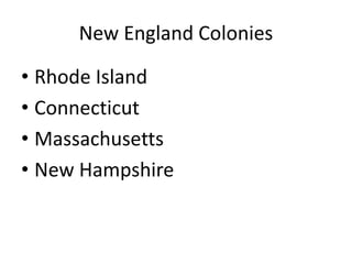 New England Colonies
• Rhode Island
• Connecticut
• Massachusetts
• New Hampshire
 