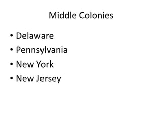 Middle Colonies
• Delaware
• Pennsylvania
• New York
• New Jersey
 