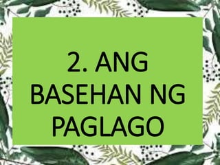 2. ANG
BASEHAN NG
PAGLAGO
 
