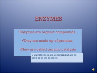 ENZYMES ,[object Object],[object Object],[object Object],Catalysts speed up a reaction but are not used up in the reaction. 