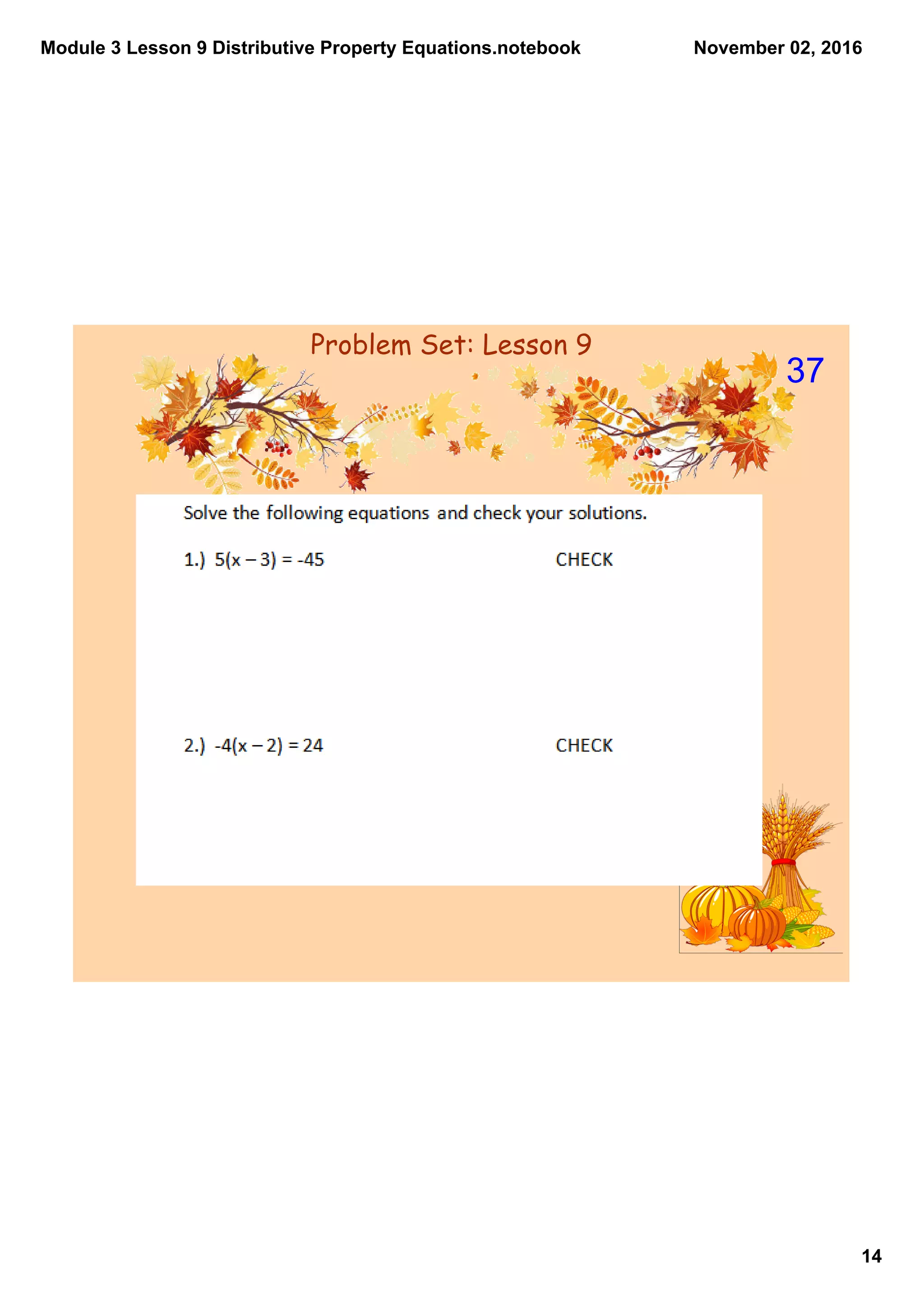 Module 3 Lesson 9 Distributive Property Equations.notebook
14
November 02, 2016
Problem Set: Lesson 9
37
 