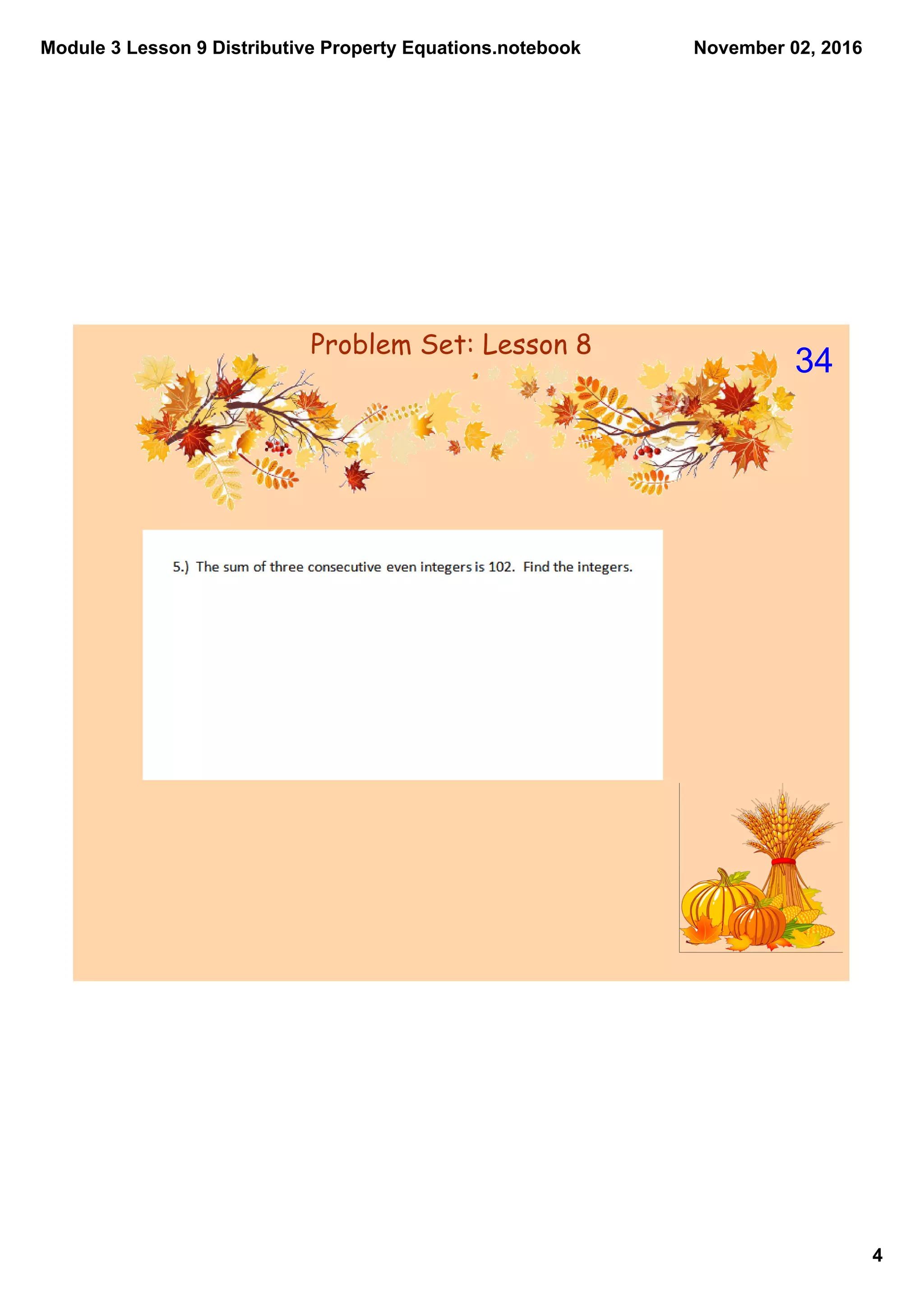 Module 3 Lesson 9 Distributive Property Equations.notebook
4
November 02, 2016
Problem Set: Lesson 8
34
 