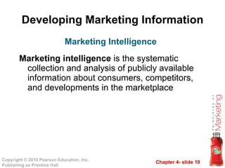 Developing Marketing Information Marketing intelligence  is the systematic collection and analysis of publicly available information about consumers, competitors, and developments in the marketplace Marketing Intelligence 