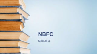NBFC
Module 3
 