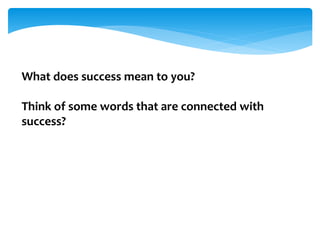 What does success mean to you?
Think of some words that are connected with
success?
 