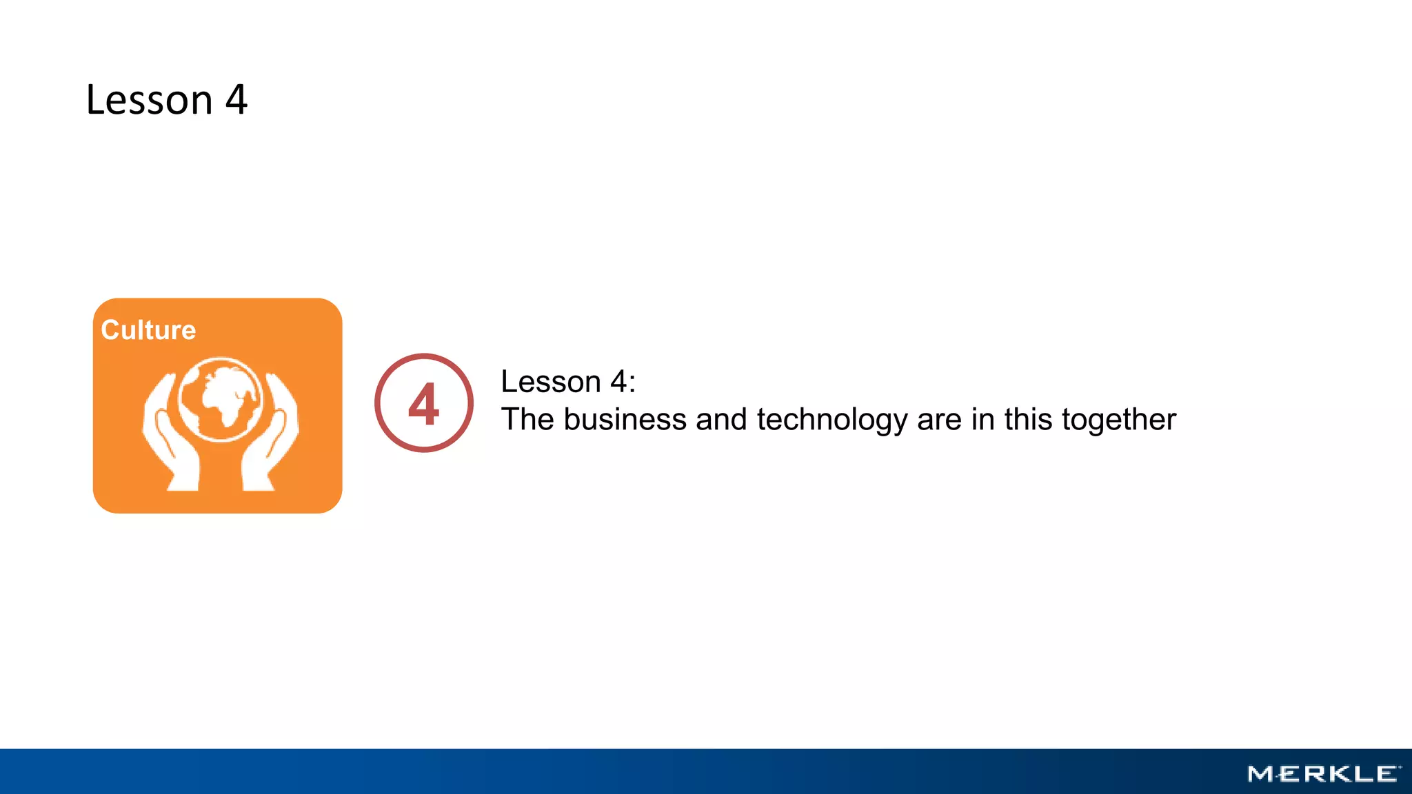 Lesson 4
Lesson 4:
The business and technology are in this together4
Culture
 