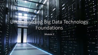Understanding Big Data Technology
Foundations
Module 3
 