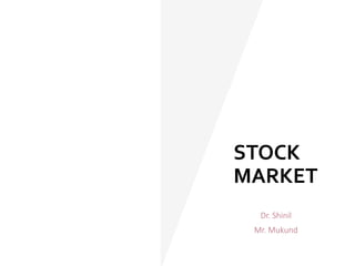 STOCK
MARKET
Dr. Shinil
Mr. Mukund
 