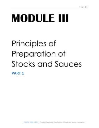 P a g e | 1
COURSE CODE: HE211 | Principles/Methods/ Classification of Stocks and Sauces Preparation
MODULE III
Principles of
Preparation of
Stocks and Sauces
PART 1
 