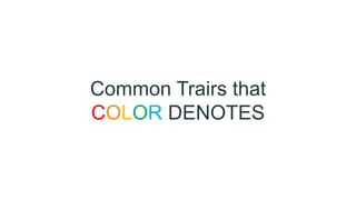 Common Trairs that
COLOR DENOTES
 
