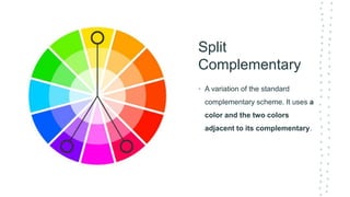Split
Complementary
• A variation of the standard
complementary scheme. It uses a
color and the two colors
adjacent to its complementary.
 