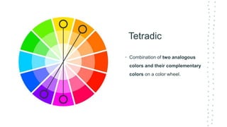 Tetradic
• Combination of two analogous
colors and their complementary
colors on a color wheel.
 