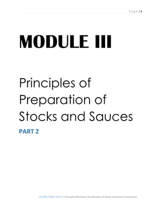 P a g e | 1
COURSE CODE: HE211 | Principles/Methods/ Classification of Stocks and Sauces Preparation
MODULE III
Principles of
Preparation of
Stocks and Sauces
PART 2
 