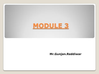 MODULE 3
Mr.Gunjan.Reddiwar
 
