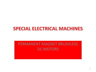 SPECIAL ELECTRICAL MACHINES
1
PERMANENT MAGNET BRUSHLESS
DC MOTORS
 
