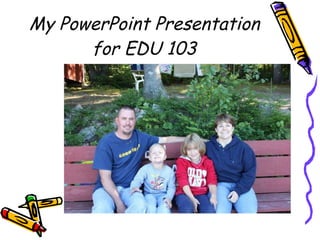 My PowerPoint Presentation for EDU 103 