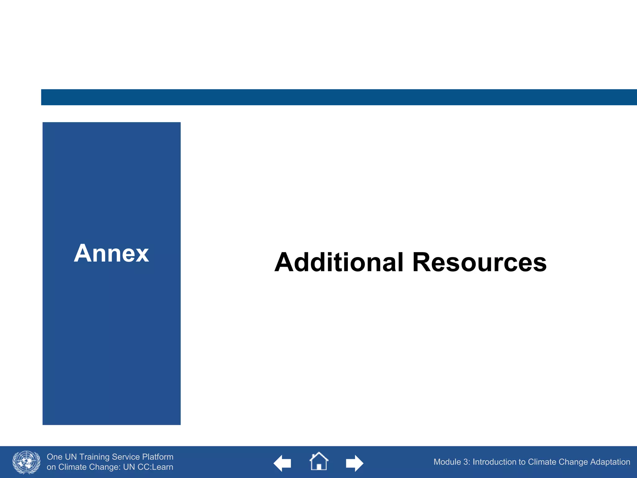 Annex Additional Resources 
One UN Training Service Platform 
on Climate Change: UN CC:Learn 
Module 3: Introduction to Climate Change Adaptation 
59 
 