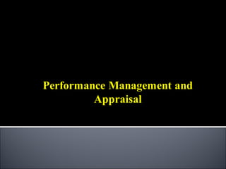 Performance Management and
Appraisal
 