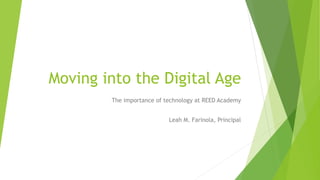 Moving into the Digital Age
The importance of technology at REED Academy
Leah M. Farinola, Principal
 