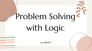 Problem Solving
with Logic
by: GROUP 3
 