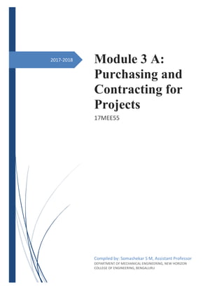 2017-2018 Module 3 A:
Purchasing and
Contracting for
Projects
17MEE55
Compiled by: Somashekar S M, Assistant Professor
DEPARTMENT OF MECHANICAL ENGINEERING, NEW HORIZON
COLLEGE OF ENGINEERING, BENGALURU
 