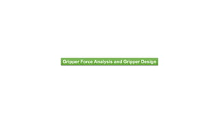 Gripper Force Analysis and Gripper Design
 