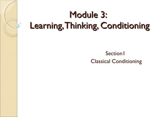 Module 3:  Learning, Thinking, Conditioning Section1  Classical Conditioning 
