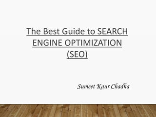 Sumeet Kaur Chadha
The Best Guide to SEARCH
ENGINE OPTIMIZATION
(SEO)
*
 