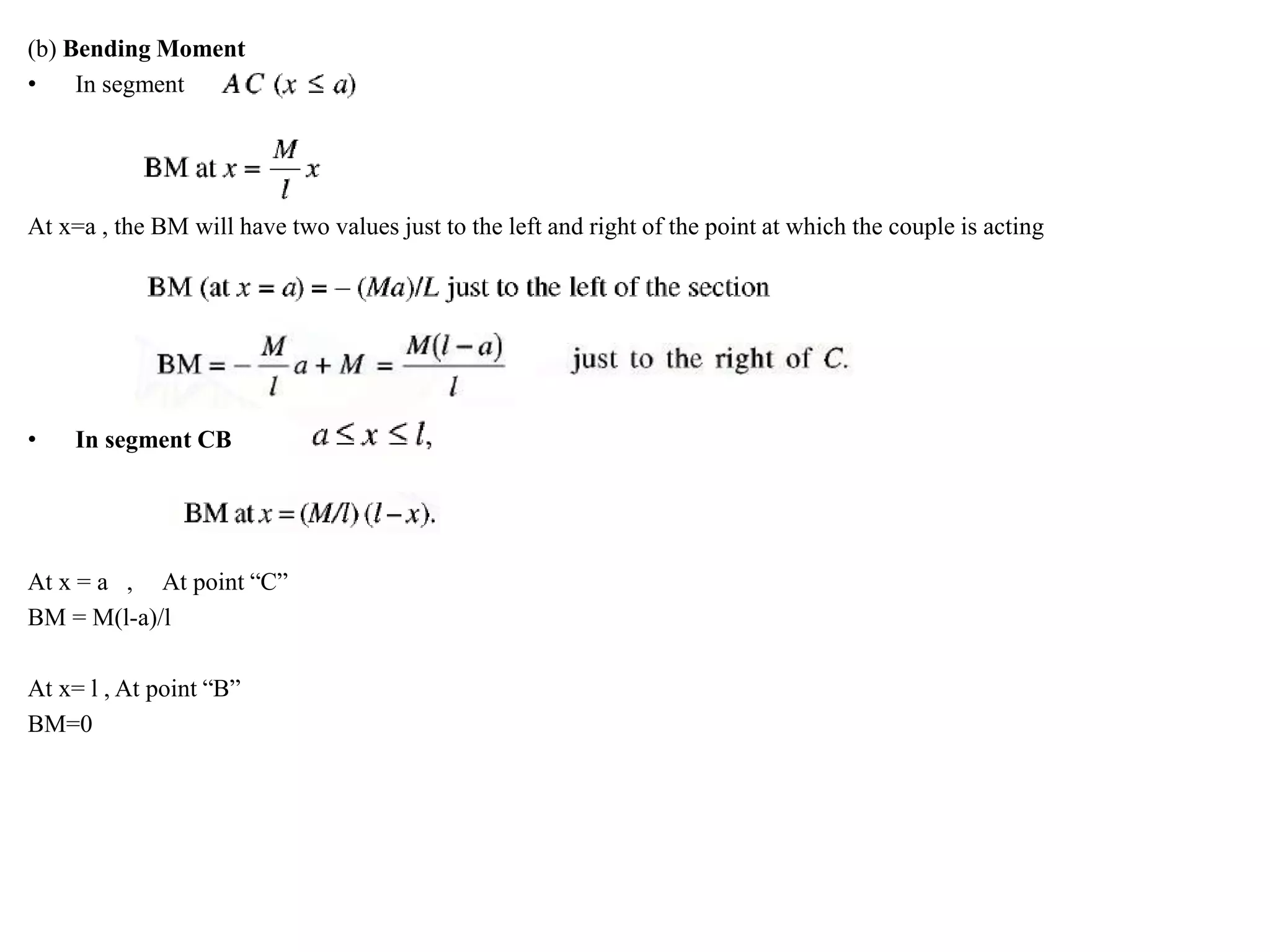 (b) Bending Moment
• In segment
At x=a , the BM will have two values just to the left and right of the point at which the couple is acting
• In segment CB
At x = a , At point “C”
BM = M(l-a)/l
At x= l , At point “B”
BM=0
 
