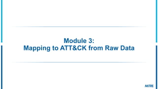 Module 3:
Mapping to ATT&CK from Raw Data
 