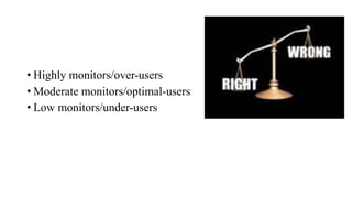 Monitor Hypothesis
• Highly monitors/over-users
• Moderate monitors/optimal-users
• Low monitors/under-users
 