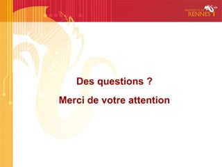 Des questions ?
Merci de votre attention
 