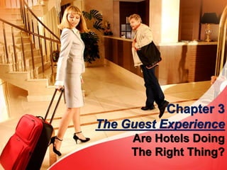 Chapter 3
The Guest Experience
Are Hotels Doing
The Right Thing?
 