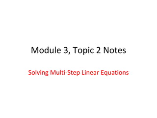 Module 3, Topic 2 Notes Solving Multi-Step Linear Equations 
