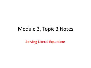 Module 3, Topic 3 Notes Solving Literal Equations 
