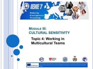 MODULE III:
CULTURAL SENSITIVITY
Topic 4: Working in
Multicultural Teams
 