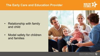 The Early Care and Education Provider
• Relationship with family
and child
• Model safety for children
and families
 