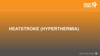 HEATSTROKE (HYPERTHERMIA)
 