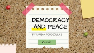 DEMOCRACY
AND PEACE
BY YURISAN TORDECILLA Z
START!
 