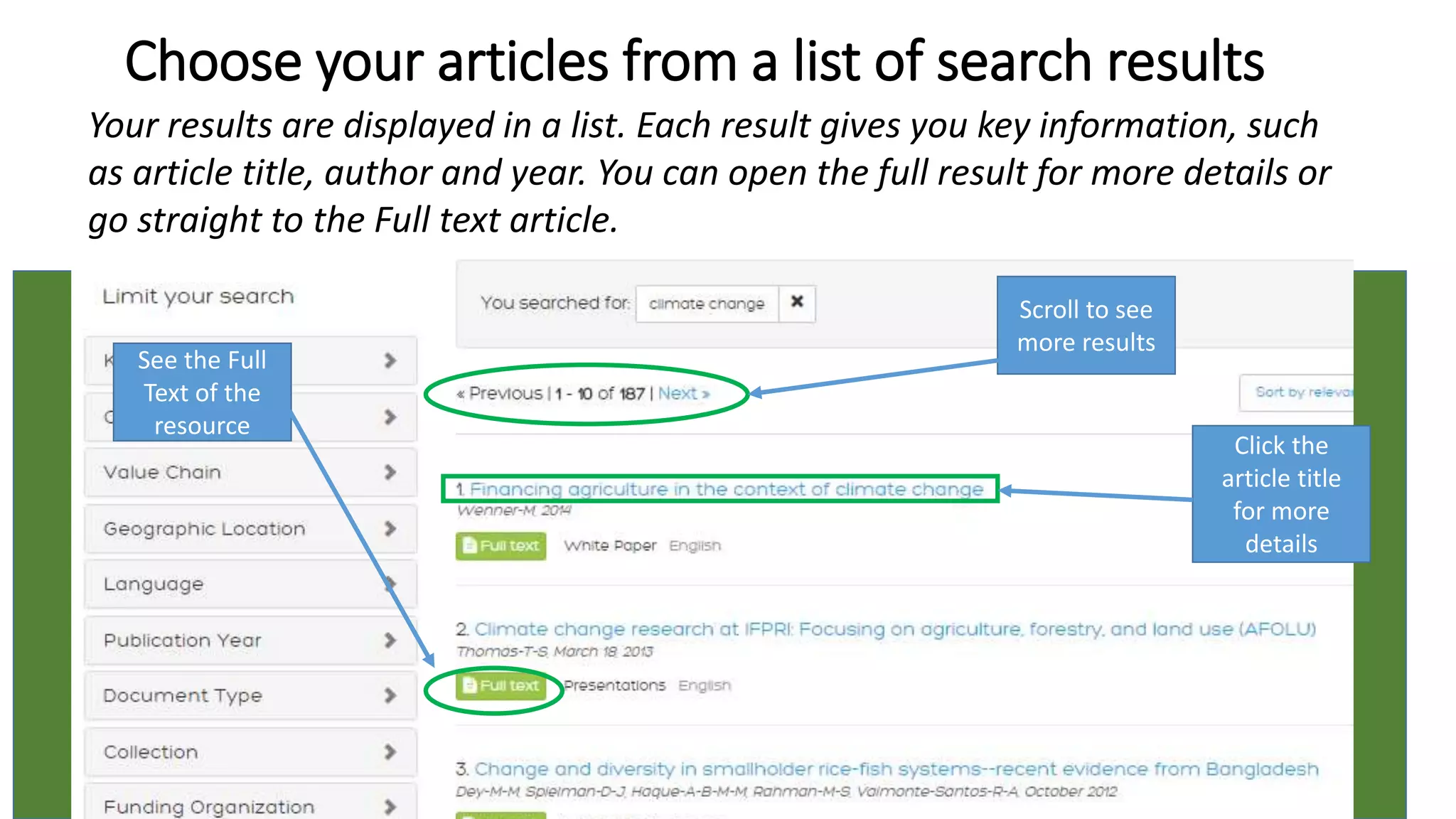 Your results are displayed in a list. Each result gives you key information, such
as article title, author and year. You can open the full result for more details or
go straight to the Full text article.
Choose your articles from a list of search results
See the Full
Text of the
resource
Scroll to see
more results
Click the
article title
for more
details
 
