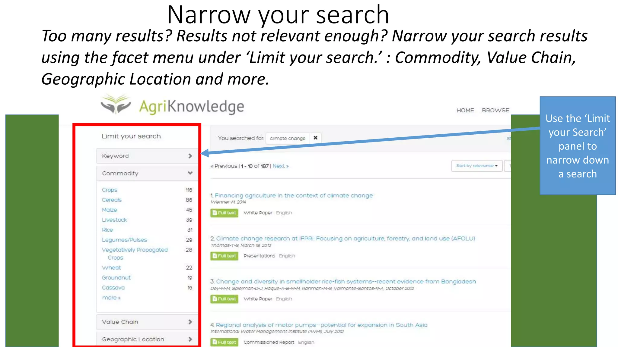 Narrow your search
Too many results? Results not relevant enough? Narrow your search results
using the facet menu under ‘Limit your search.’ : Commodity, Value Chain,
Geographic Location and more.
Use the ‘Limit
your Search’
panel to
narrow down
a search
 