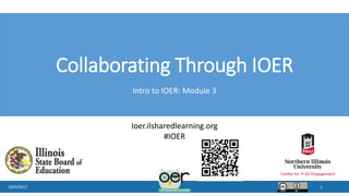 Collaborating Through IOER
Intro to IOER: Module 3
10/9/2017 1
Ioer.ilsharedlearning.org
#IOER
 